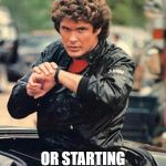 Knight rider watch | THE FACE I MAKE LATE ON A FRIDAY IN THE OFFICE WHEN I CAN'T DECIDE BETWEEN LEAVING, OR STARTING A MEME WAR | image tagged in knight rider watch | made w/ Imgflip meme maker