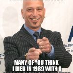 How do you remember it in your universe? | THE MANDEL EFFECT; MANY OF YOU THINK I DIED IN 1989 WITH A RUBBER GLOVE OVER MY HEAD | image tagged in howie mandel,mandela effect,memes | made w/ Imgflip meme maker