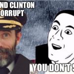Captain obvious- you don't say? | OBAMA AND CLINTON ARE CORRUPT | image tagged in captain obvious- you don't say | made w/ Imgflip meme maker