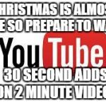Scumbag Youtube | CHRISTMAS IS ALMOST HERE SO PREPARE TO WATCH; 30 SECOND ADDS  ON 2 MINUTE VIDEOS | image tagged in scumbag youtube,memes,youtube,christmas,ads | made w/ Imgflip meme maker