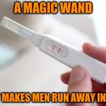 If you want to get rid of your guy here is an easy way.   ٩(˘◡˘)۶ | A MAGIC WAND; THAT MAKES MEN RUN AWAY IN FEAR | image tagged in pregnancy test,memes,funny,magic wands,pregnancy,relationships | made w/ Imgflip meme maker