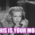 When your mom calls you | "THIS IS YOUR MOM" | image tagged in anne gwynne on phone | made w/ Imgflip meme maker