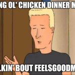 Boomhauer | DANG OL' CHICKEN DINNER MAN; TALKIN' BOUT FEELSGOODMAN | image tagged in boomhauer | made w/ Imgflip meme maker