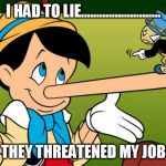 liar | I HAD TO LIE.......................... THEY THREATENED MY JOB | image tagged in liar | made w/ Imgflip meme maker