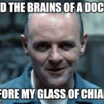 hannibal | I HAD THE BRAINS OF A DOCTOR; BEFORE MY GLASS OF CHIANTI | image tagged in hannibal | made w/ Imgflip meme maker