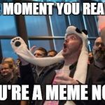 Bam Stroker | THE MOMENT YOU REALIZE; YOU'RE A MEME NOW | image tagged in bam stroker | made w/ Imgflip meme maker