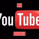 youtube | ME; JUNKIE | image tagged in youtube | made w/ Imgflip meme maker