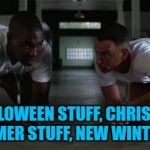 Bubba goes shopping... :) | THERE'S HALLOWEEN STUFF, CHRISTMAS STUFF, OLD SUMMER STUFF, NEW WINTER STUFF... | image tagged in forrest gump,memes,shopping,christmas,halloween,winter | made w/ Imgflip meme maker