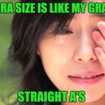 Crying Asian Girl | MY BRA SIZE IS LIKE MY GRADES; STRAIGHT A'S | image tagged in crying asian girl | made w/ Imgflip meme maker