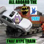 Hype train | ALL ABOARD THE; 1987; FNAF HYPE TRAIN | image tagged in hype train,scumbag | made w/ Imgflip meme maker