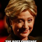 Hilary Clinton | HAS EVIDENCE OF TRUMP-RUSSIA COLLUSION; THE BEST EVIDENCE MONEY CAN BUY | image tagged in hilary clinton | made w/ Imgflip meme maker
