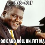 Fats Domino | 1928–2017; ROCK AND ROLL ON, FAT MAN | image tagged in fats domino,tribute,rest in peace,rock and roll,boogie-woogie,rhythm and blues | made w/ Imgflip meme maker