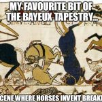 Bayeux | MY FAVOURITE BIT OF THE BAYEUX TAPESTRY... IS THE SCENE WHERE HORSES INVENT BREAKDANCING | image tagged in bayeux,memes,history | made w/ Imgflip meme maker