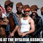 Village People | DO GIG AT THE DYSLEXIA ASSOCIATION | image tagged in village people,scumbag,ymca,memes | made w/ Imgflip meme maker