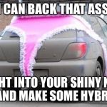 thong | YEA, I CAN BACK THAT ASS UP.... RIGHT INTO YOUR SHINY NEW SUV AND MAKE SOME HYBRIDS!!! | image tagged in thong | made w/ Imgflip meme maker