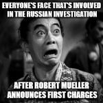 Russian Investigation Panic | EVERYONE'S FACE THAT'S INVOLVED IN THE RUSSIAN INVESTIGATION; AFTER ROBERT MUELLER ANNOUNCES FIRST CHARGES | image tagged in panic,russia,investigation,memes,robert mueller | made w/ Imgflip meme maker