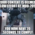 Ed209 | YOUR CONTENT IS DEEMED LOW EFFORT BY MOD-209; YOU NOW HAVE 20 SECONDS TO COMPLY | image tagged in ed209 | made w/ Imgflip meme maker