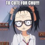 UGLY ANIME | TO CUTE FOR CHU!!! | image tagged in ugly anime | made w/ Imgflip meme maker