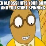 When M.Rossi hits your bumber and you start spinning  | WHEN M.ROSSI HITS YOUR BUMBER AND YOU START SPINNING. | image tagged in when mrossi hits your bumber and you start spinning | made w/ Imgflip meme maker