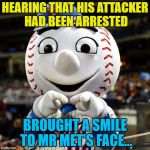 It must've been a brutal attack - look at all those stitches... :) | HEARING THAT HIS ATTACKER HAD BEEN ARRESTED; BROUGHT A SMILE TO MR MET'S FACE... | image tagged in mr met,memes,baseball,sport,injuries,crime | made w/ Imgflip meme maker