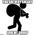 Sneaky thief | YOU ARE VERY SNEAKY; JOIN MY GROUP | image tagged in sneaky thief | made w/ Imgflip meme maker