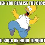 Homer Simpson Celebrate | WHEN YOU REALISE THE CLOCKS; GO BACK AN HOUR TONIGHT! | image tagged in homer simpson celebrate | made w/ Imgflip meme maker