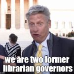 From Heavily Democratic States | we are two former librarian governors | image tagged in drunken gary johnson,libertarian,bill weld,william weld | made w/ Imgflip meme maker