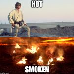 Star Wars Luke and Anakin | HOT; SMOKEN | image tagged in star wars luke and anakin | made w/ Imgflip meme maker