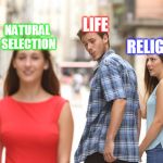 The truth is out there. | NATURAL SELECTION; LIFE; RELIGION | image tagged in disloyal man meme,anti-religion,short satisfaction vs truth,you can't handle the truth | made w/ Imgflip meme maker