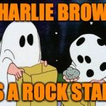 Charlie Brown is a rock star! | CHARLIE BROWN; IS A ROCK STAR! | image tagged in i got a rock,charlie brown,memes,peanuts | made w/ Imgflip meme maker