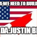 America VS Canada | AMERICA:WE NEED TO BUILD A WALL; CANADA:JUSTIN BIEBER | image tagged in america vs canada | made w/ Imgflip meme maker