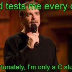 Does anyone have the answer key? | God tests me every day. Unfortunately, I'm only a C student! | image tagged in bill engvall,god,c student | made w/ Imgflip meme maker