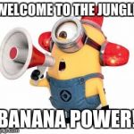 noisy minion | WELCOME TO THE JUNGLE; BANANA POWER! | image tagged in noisy minion | made w/ Imgflip meme maker