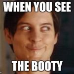 spider man | WHEN YOU SEE; THE BOOTY | image tagged in spider man | made w/ Imgflip meme maker