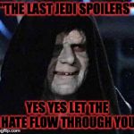 Good Good | "THE LAST JEDI SPOILERS"; YES YES LET THE HATE FLOW THROUGH YOU | image tagged in good good,memes,funny,star wars,spoilers,sidious error | made w/ Imgflip meme maker