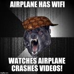 Insanity Wolf | AIRPLANE HAS WIFI; WATCHES AIRPLANE CRASHES VIDEOS! | image tagged in insanity wolf,scumbag | made w/ Imgflip meme maker
