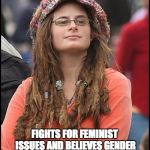 Liberal College Girl | FIGHTS AGAINST WHITE PRIVILEGE AND THINKS RACE DOESN'T EXIST FIGHTS FOR FEMINIST ISSUES AND BELIEVES GENDER DOESN'T EXIST. 
      THINKS SHE | image tagged in liberal college girl | made w/ Imgflip meme maker
