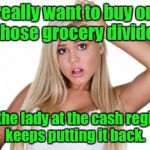 Dumb Blonde | I really want to buy one of those grocery dividers. But the lady at the cash register keeps putting it back. | image tagged in dumb blonde | made w/ Imgflip meme maker