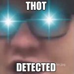 begone | THOT; DETECTED | image tagged in begone | made w/ Imgflip meme maker