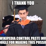 Graduate Meme | I THANK YOU; MONSTER, WIKIPEDIA CONTROL PASTE INVENTOR
AND GOOGLE FOR MAKING THIS POSSIBLE | image tagged in graduate meme | made w/ Imgflip meme maker