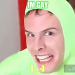 Idubbbz im gay | IM GAY; (-_-) | image tagged in idubbbz im gay | made w/ Imgflip meme maker