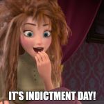 #IndictmentDay | IT'S INDICTMENT DAY! | image tagged in coronation day anna waking up | made w/ Imgflip meme maker