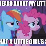 Mlp Pinkie Pie Rainbow Dash | I HAVE HEARD ABOUT MY LITTLE PONY; ISN'T THAT A LITTLE GIRL'S SHOW? | image tagged in mlp pinkie pie rainbow dash | made w/ Imgflip meme maker