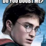 Harry Potter's Perfect Skin | DO YOU DOUBT ME? | image tagged in harry potter's perfect skin | made w/ Imgflip meme maker