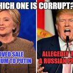 trump and clinton | WHICH ONE IS CORRUPT?. . . ALLEGEDLY  R. KELLY'D A RUSSIAN PROSTITUTE; APPROVED SALE OF URANIUM TO PUTIN | image tagged in trump and clinton | made w/ Imgflip meme maker