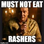lord varys | MUST NOT EAT; RASHERS | image tagged in lord varys | made w/ Imgflip meme maker