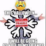 Snowflake | THIS HALLOWEEN... I WILL BE GOING AS HALF OF MY FRIENDS | image tagged in snowflake | made w/ Imgflip meme maker
