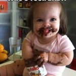 Nutella Baby | WHO'S YOUR BABY? | image tagged in nutella baby | made w/ Imgflip meme maker