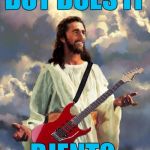 The devine question | BUT DOES IT; DJENT? | image tagged in jesus guitar,memes,heavy metal | made w/ Imgflip meme maker