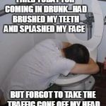 Drunk puking toilet | FIRED TODAY FOR COMING IN DRUNK...HAD BRUSHED MY TEETH AND SPLASHED MY FACE; BUT FORGOT TO TAKE THE TRAFFIC CONE OFF MY HEAD | image tagged in drunk puking toilet | made w/ Imgflip meme maker